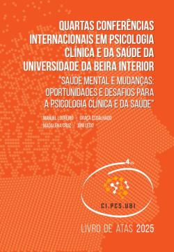 QUARTAS CONFERÊNCIAS INTERNACIONAIS EM PSICOLOGIA CLÍNICA E DA SAÚDE DA UNIVERSIDADE DA BEIRA INTERIOR – SAÚDE MENTAL E MUDANÇAS: OPORTUNIDADES E DESAFIOS PARA A PSICOLOGIA CLÍNICA E DA SAÚDE - LIVRO DE ATAS 2025